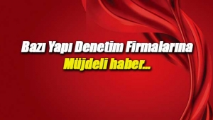 Yetkisi iptal edilen bazı Yapı Denetim Firmalarına müjdeli haber
