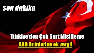 ABD'ye çok sert misilleme! ABD ürünlerine ek vergi!