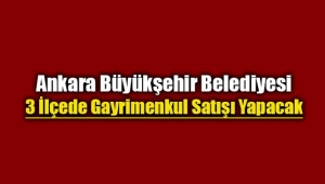 Ankara Büyükşehir'den 3 ilçede satılık gayrimenkuller