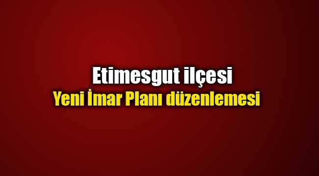 Ankara Etimesgut ilçesi imar planı düzenlemesi askıya çıktı