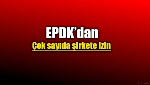 EPDK çok sayıda şirkete yetki verdi
