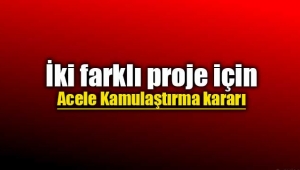 İki farklı proje için acele kamulaştırma kararı
