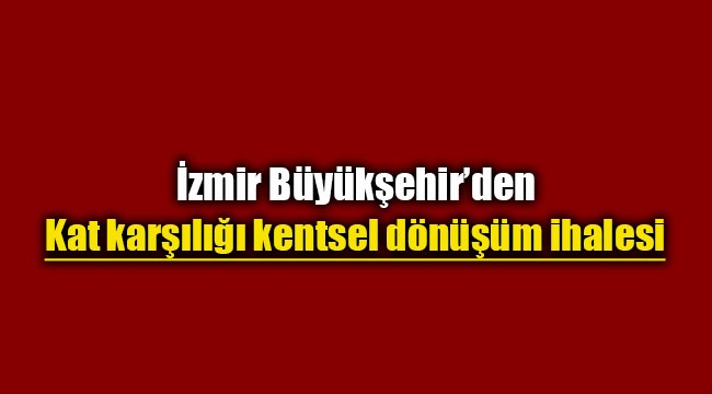 İzmir Karabağlar'da kat karşılığı kentsel dönüşüm projesi ihalesi