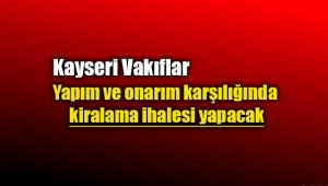 Kayseri Vakıflar yapım ve onarım karşılığında kiralama ihalesi yapacak