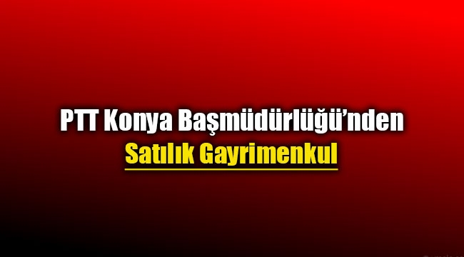 Konya PTT'den satılık gayrimenkul