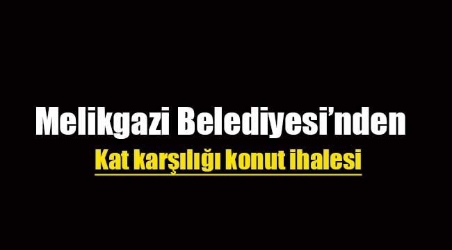 Melikgazi Belediyesi'nden kat karşılığı konut ihalesi