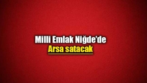 Milli Emlak Niğde'de arsa satışa çıkardı