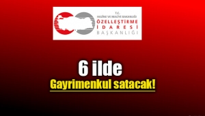 Özelleştirme İdaresi Başkanlığı 6 ilde gayrimenkul satacak