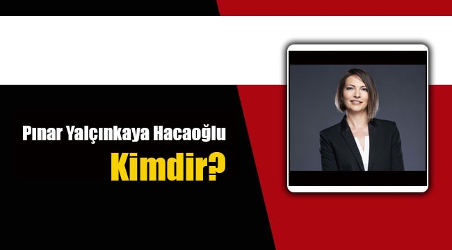 Pınar Yalçınkaya Hacaoğlu kimdir?