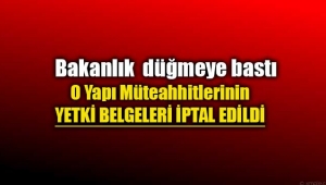 Yapı Müteahhiti çok sayıda firmaya yetki belgesi iptali şoku