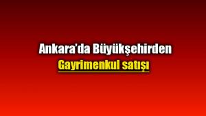 Ankara'da Büyükşehirden gayrimenkul satış ihalesi