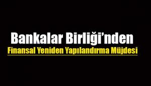 Bankalar Birliği'nden müjde Finansal Yeniden Yapılandırma için düğmeye basıldı