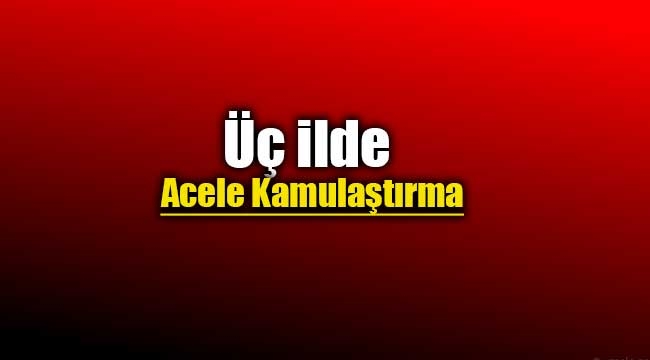 Üç ilde acele kamulaştırma yapılacak