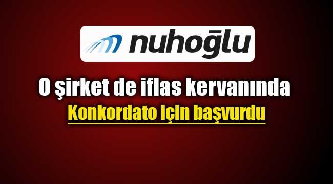 İflas bayrağı çeken "Konkordato" ilan eden bir inşaat firması da Nuhoğlu oldu
