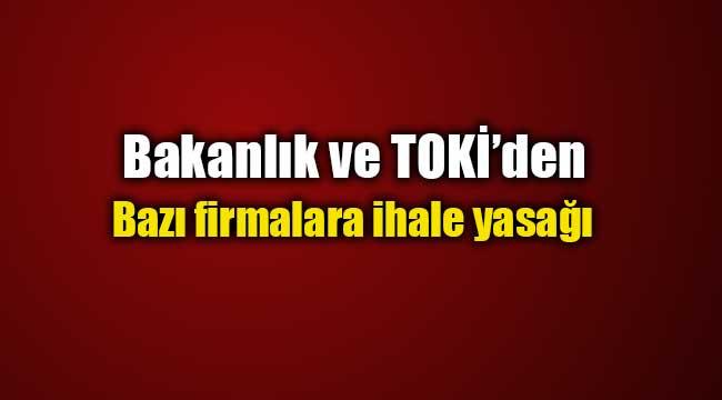 Bakanlık ve TOKİ'den bazı firmalara ihale yasağı getirildi