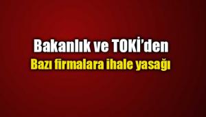 Bakanlık ve TOKİ'den bazı firmalara ihale yasağı getirildi
