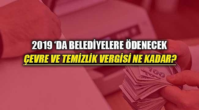 2019'da işyeri ve binalar için Belediyelere ödenecek çevre temizlik vergisi rakamları