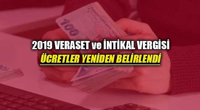 2019 Veraset ve İntikal Vergisi ücretleri belirlendi