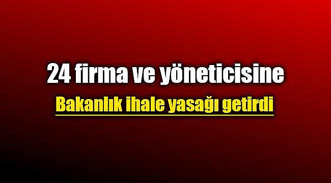 24 firma ve yöneticisine ihale yasağı getirildi