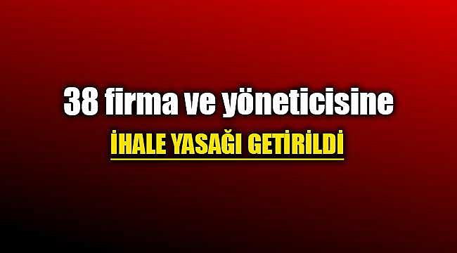 38 firma hakkında ihale yasağı uygulandı