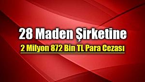 Bakanlık 28 maden firmasına 2 Milyon 872 Bin TL para cezası kesti