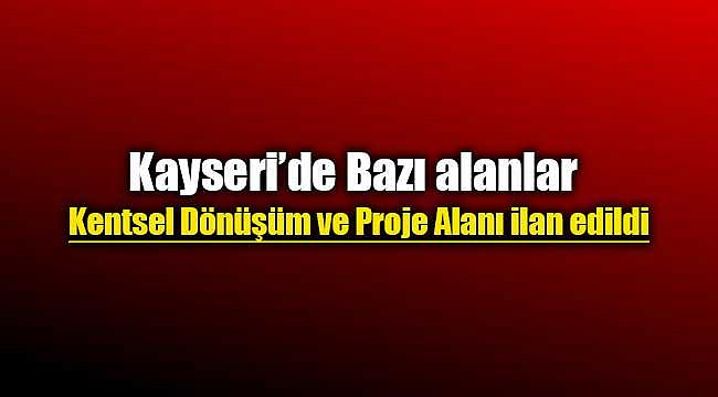 Kayseri'de bazı alanlar kentsel dönüşüm proje alanı ilan edildi