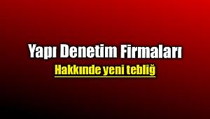 Yapı denetim firmalarına ilişkin denetim tebliğinde yeni düzenlemeler