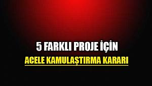 5 farklı proje için acele kamulaştırma yapılacak