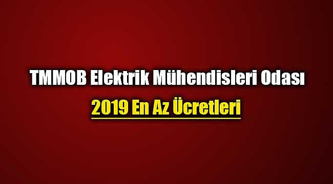 TMMOB Elektrik Mühendisleri için 2019 en az ücretleri açıklandı