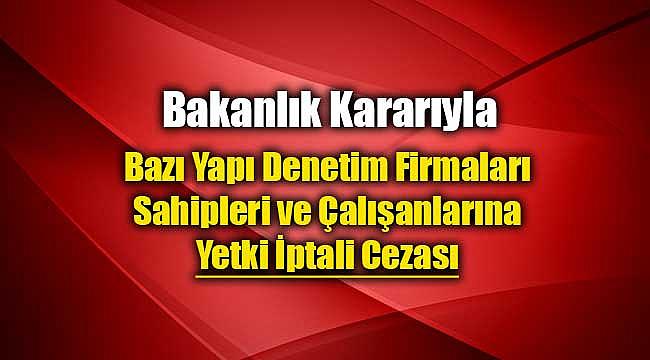Bakanlıktan Yapı Denetim firmaları ve çalışanlarına yetki iptali