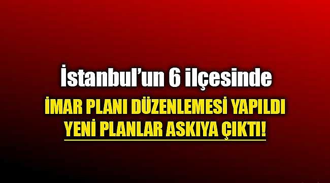 İstanbul'un 6 ilçesi için imar planı düzenlemesi! Yeni planlar askıya çıktı...