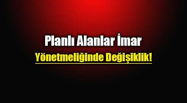 2019 Planlı Alanlar İmar yönetmeliği düzenlemesi yapıldı