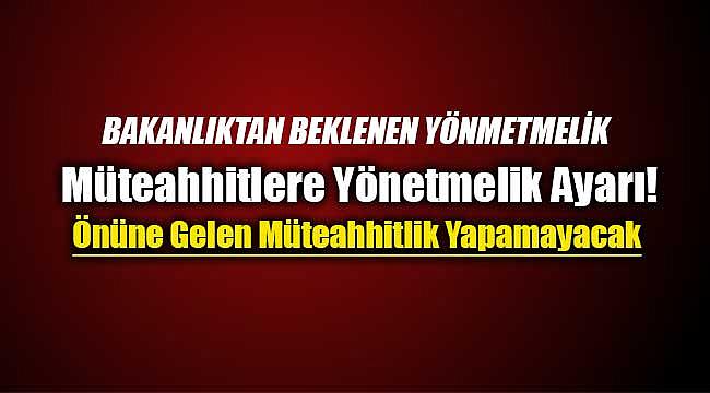 Müteahhitlere yönetmelik ayarı!