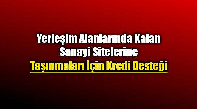 Yerleşim alanları içinde kalmış sanayi siteleri planlı sanayi alanlarına taşınacak