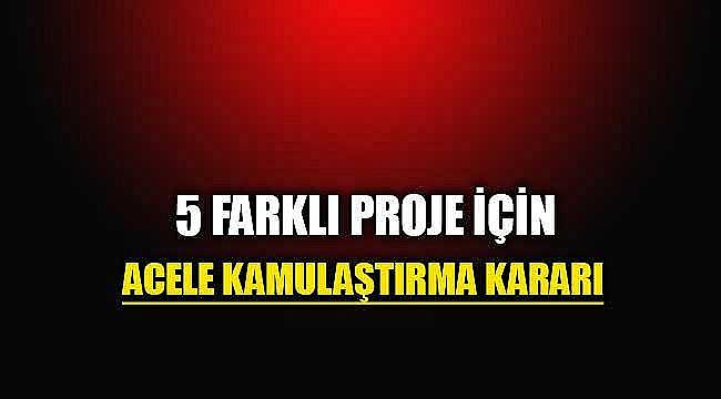 Acele Kamulaştırma kararları resmi gazetede yayınlandı