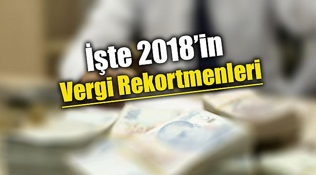 2018 vergi rekortmenleri listesi açıklandı! İşte Kurumlar ve Gelir vergisinde ilk 100 isim ve şirket