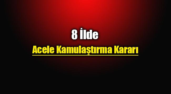 8 ilde yürütülen projeler için acele kamulaştırma