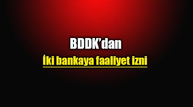 BDDK'dan iki bankaya faaliyet izni