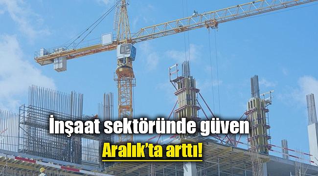 İnşaata güven Aralık'ta arttı