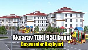 TOKİ Aksaray 950 konut için başvurular ne zaman başlıyor?