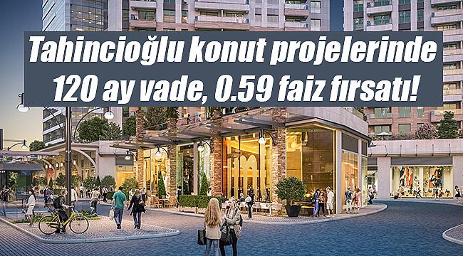 Tahincioğlu konut projelerinde 120 ay vade, 0.59 faiz oranı ile ev sahibi olma fırsatı