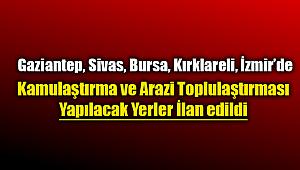 Gaziantep, Sivas, Bursa, Kırklareli, İzmir'de acele kamulaştırma ve arazi toplulaştırma yapılacak