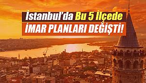İstanbul'da bu 5 ilçede oturanlar dikkat! Yeni imar değişiklikleri askıya çıktı...