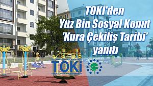 TOKİ'den Yüz Bin Sosyal Konut 'Kura Çekiliş Tarihi' yanıtı