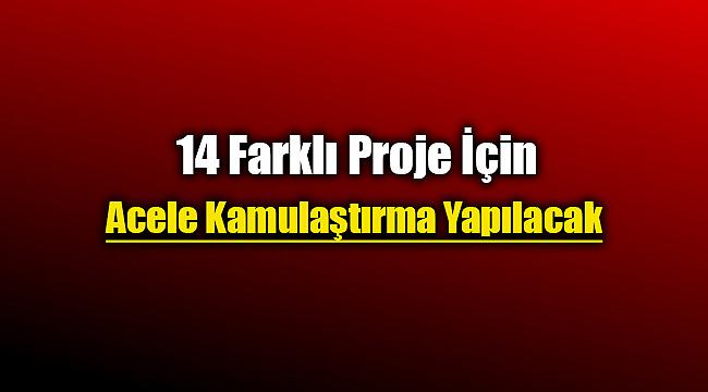 14 farklı proje için acele kamulaştırma yapılacak