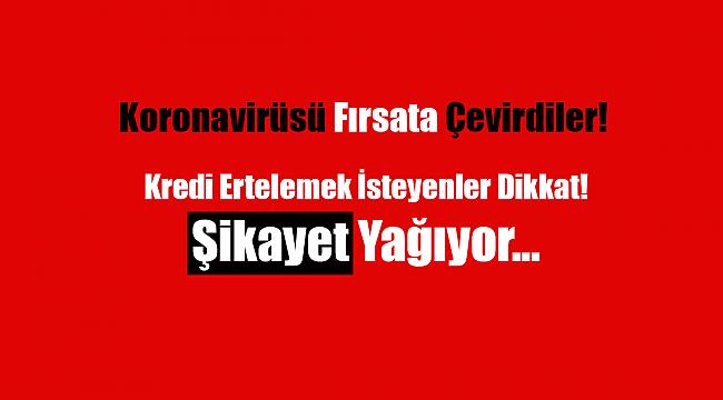Kredi borcu bulunanlar dikkat şikayet yağıyor! Bankalar kredi erteleme için yokuş yapıyor...