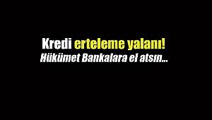 Kredi erteleme yalanı! Hükümet Bankalara el atsın...