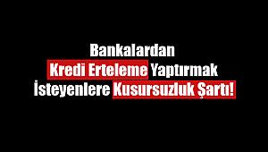Kredi erteleme yaptırmak isteyenlere kusursuzluk şartı!