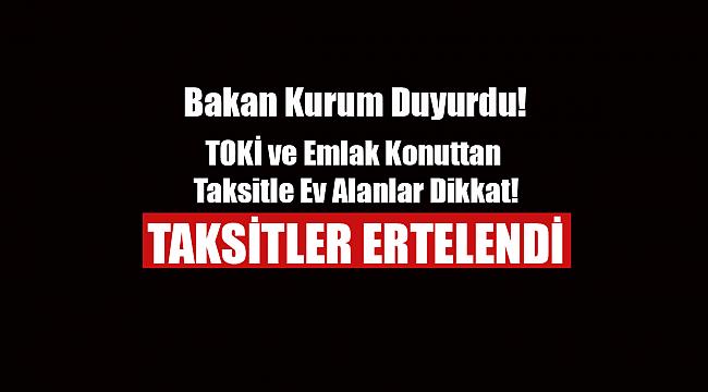 Son Dakika: TOKİ ve Emlak Konut projelerinden ev alanlar dikkat! Taksitler ertelendi...