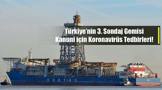 Üçüncü sondaj gemisi Kanuni için koronavirüs karantinası